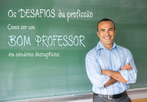 Desafios da profissão: como ser um bom professor em cenários disruptivos